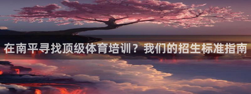 富联平台用户登陆不上：在南平寻找顶级体育培训？我们的