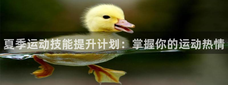 富联娱乐官方网站入口：夏季运动技能提升计划：掌握你的