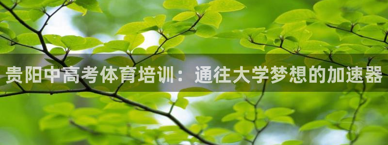 富联平台项7O777：贵阳中高考体育培训：通往大学梦