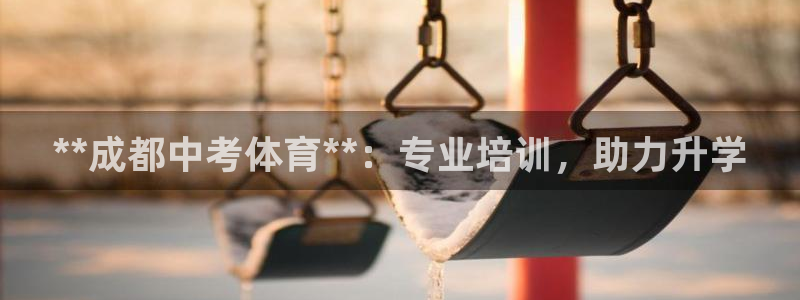 富联地产怎么样知乎：**成都中考体育**：专业培训，