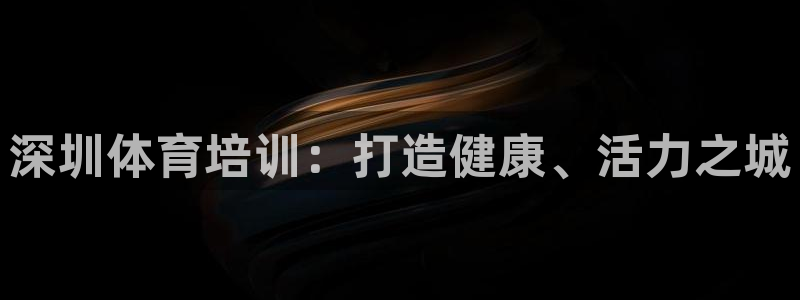 富联娱乐平台开户条件要求：深圳体育培训：打造健康、活