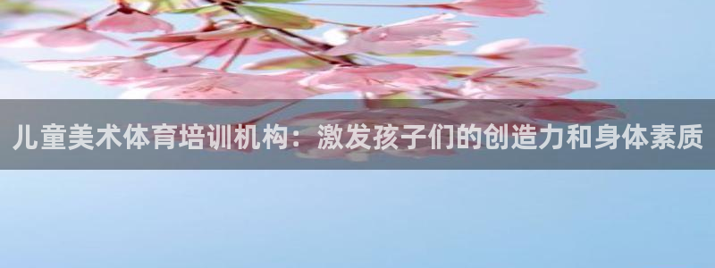富联申购：儿童美术体育培训机构：激发孩子们的创造力和