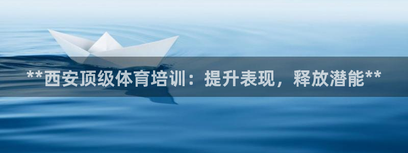 富联娱乐登陆：**西安顶级体育培训：提升表现，释放潜