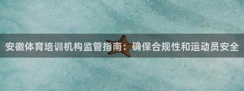 富联平台孩7O777：安徽体育培训机构监管指南：确保