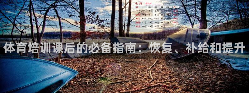 富联娱乐官方网站：体育培训课后的必备指南：恢复、补给