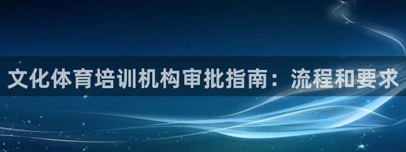 富联平台网站登录入口：文化体育培训机构审批指南：流程