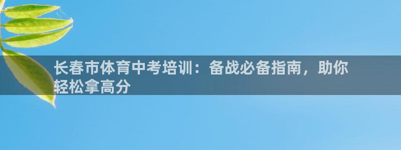 富联娱乐服务站：长春市体育中考培训：备战必备指南，助