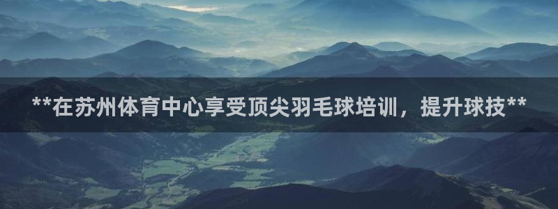 富联官方网站首页入口下载：**在苏州体育中心享受顶尖