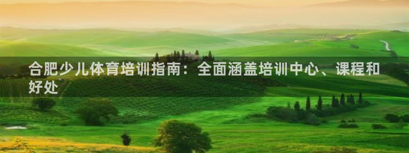 富联娱乐访问中国网站：合肥少儿体育培训指南：全面涵盖