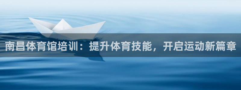 富联娱乐总代：南昌体育馆培训：提升体育技能，开启运动
