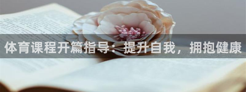 富联娱乐平台是什么：体育课程开篇指导：提升自我，拥抱健康