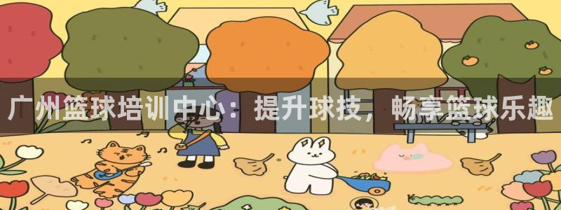 富联娱乐认 58534I 富联：广州篮球培训中心：提