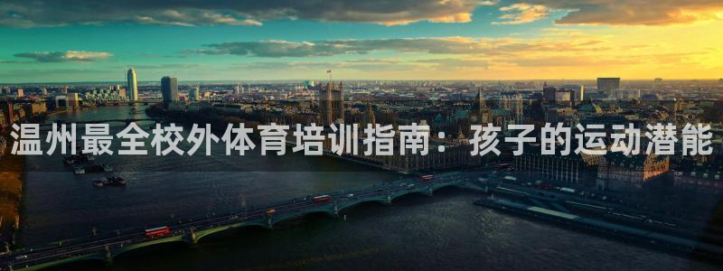 富联娱乐客服微信公众号：温州最全校外体育培训指南：孩
