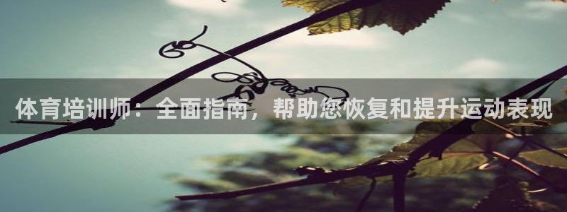 富联平台官网登录：体育培训师：全面指南，帮助您恢复和