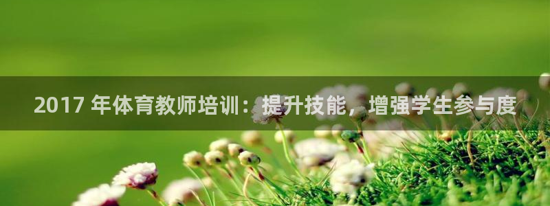 富联娱乐在线注册链接：2017 年体育教师培训：提升
