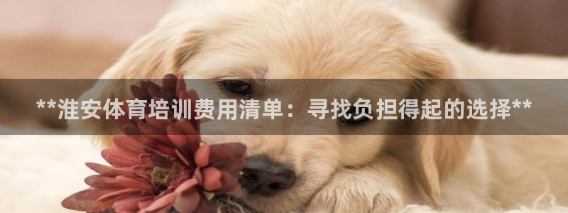 富联平台先选 58534I 富联：**淮安体育培训费