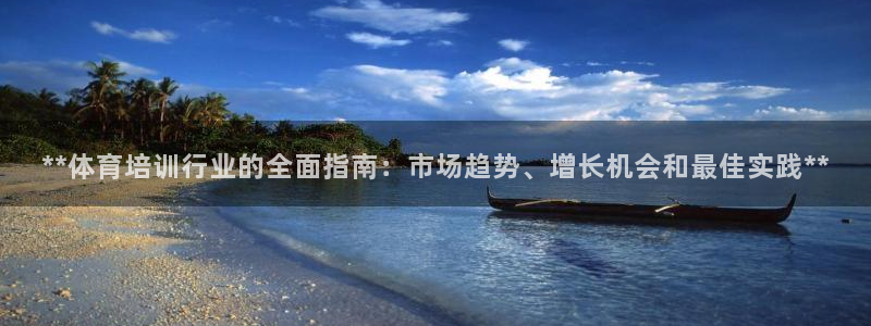 富联建工：**体育培训行业的全面指南：市场趋势、增长