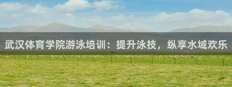 富联平台代理注册流程：武汉体育学院游泳培训：提升泳技