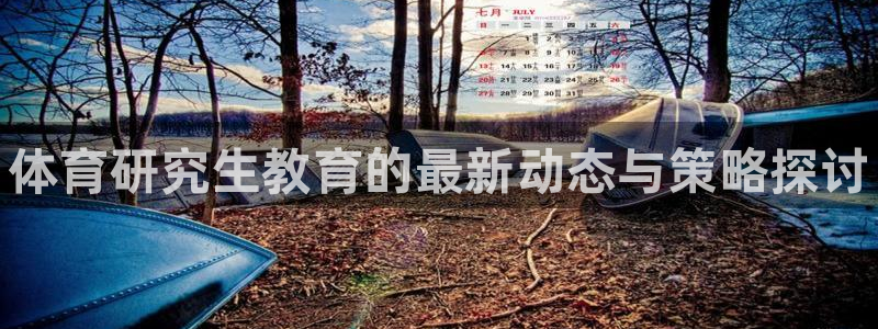 富联官方网站入口网址是多少：体育研究生教育的最新动态